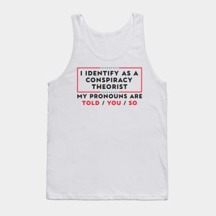 I Identify As A Conspiracy Theorist Pronouns Are Told You So Tank Top